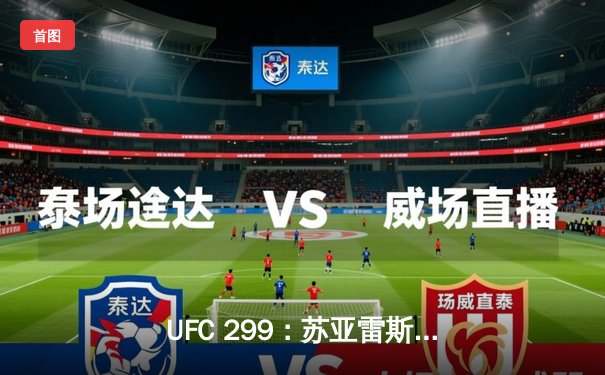 UFC 299：苏亚雷斯争议性判定击败霍兰德，中国新星李凯文首回合KO创纪录