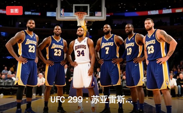UFC 299：苏亚雷斯惊天逆转卫冕成功，中国新星李凯文三回合激战创纪录