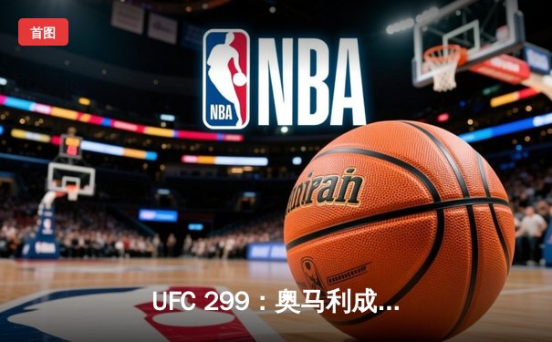 UFC 299：奥马利成功卫冕雏量级金腰带，彼得·严三回合激战憾负