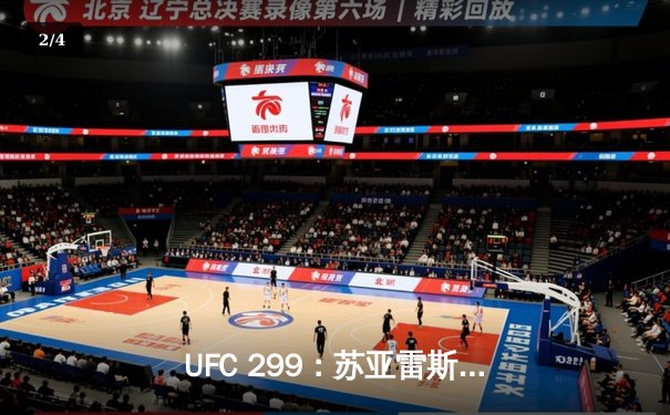 UFC 299：苏亚雷斯TKO终结连胜，雏量级新王加冕引爆拉斯维加斯 - 2